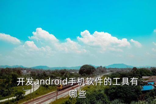 开发android手机软件的工具有哪些